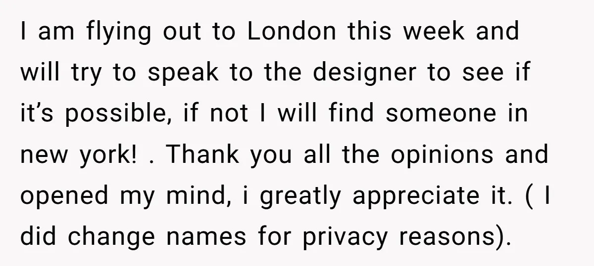 I am flying out to London this week and will try to speak to the designer to see if it’s possible, if not I will find someone in new york!...