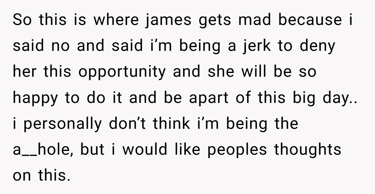 So this is where james gets mad because i said no and said i’m being a jerk to deny her this opportunity and she will be so happy to do...