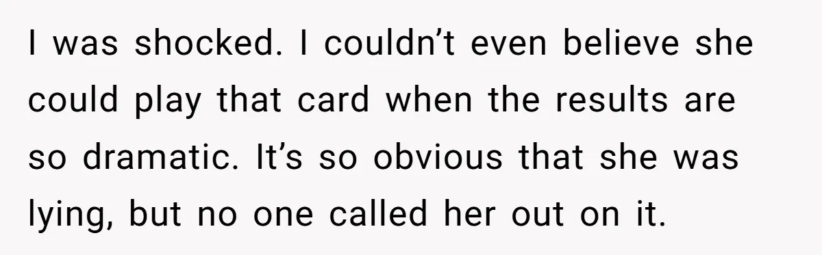 I was shocked. I couldn’t even believe she could play that card when the results are so dramatic. It’s so obvious that she was lying, but no one called her...