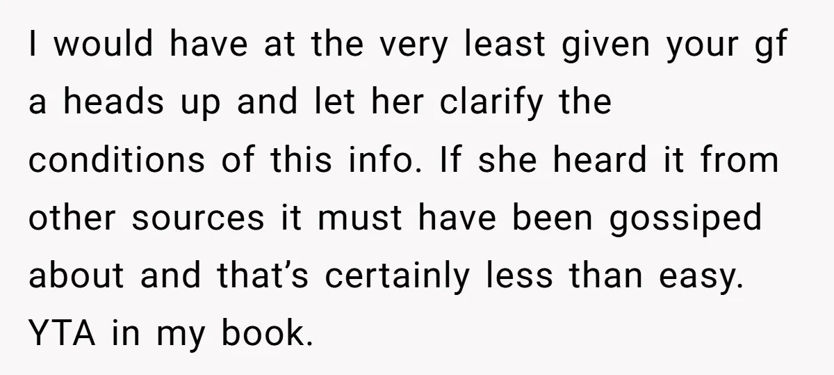 I would have at the very least given your gf a heads up and let her clarify the conditions of this info. If she heard it from other sources it...