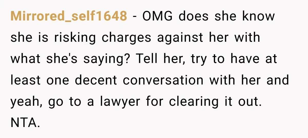 Mirrored_self1648 − OMG does she know she is risking charges against her with what she's saying? Tell her, try to have at least one decent conversation with her and yeah,...