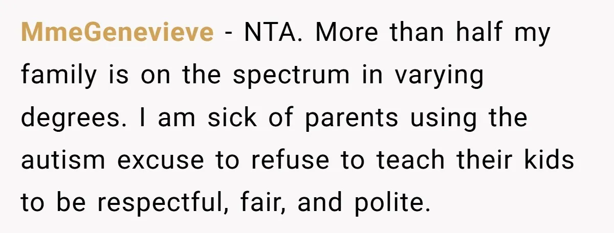 MmeGenevieve − NTA. More than half my family is on the spectrum in varying degrees. I am sick of parents using the autism excuse to refuse to teach their kids...