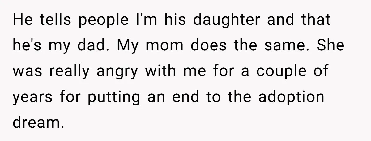 He tells people I'm his daughter and that he's my dad. My mom does the same. She was really angry with me for a couple of years for putting an...
