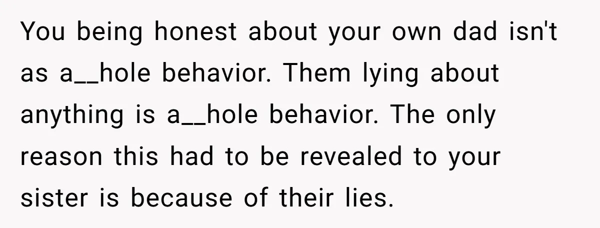 You being honest about your own dad isn't as a__hole behavior. Them lying about anything is a__hole behavior. The only reason this had to be revealed to your sister is...