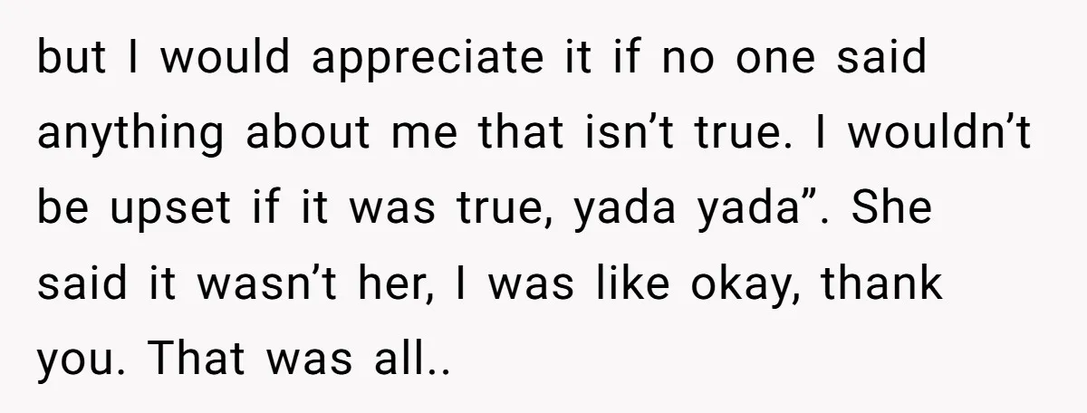 but I would appreciate it if no one said anything about me that isn’t true. I wouldn’t be upset if it was true, yada yada”. She said it wasn’t her,...