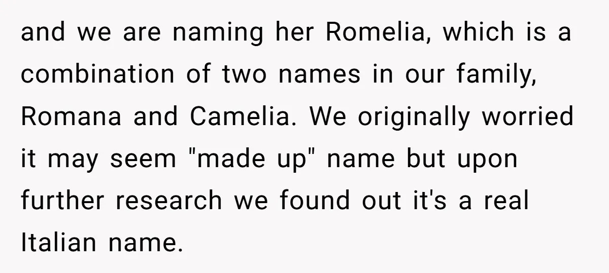 and we are naming her Romelia, which is a combination of two names in our family, Romana and Camelia. We originally worried it may seem "made up" name but upon...