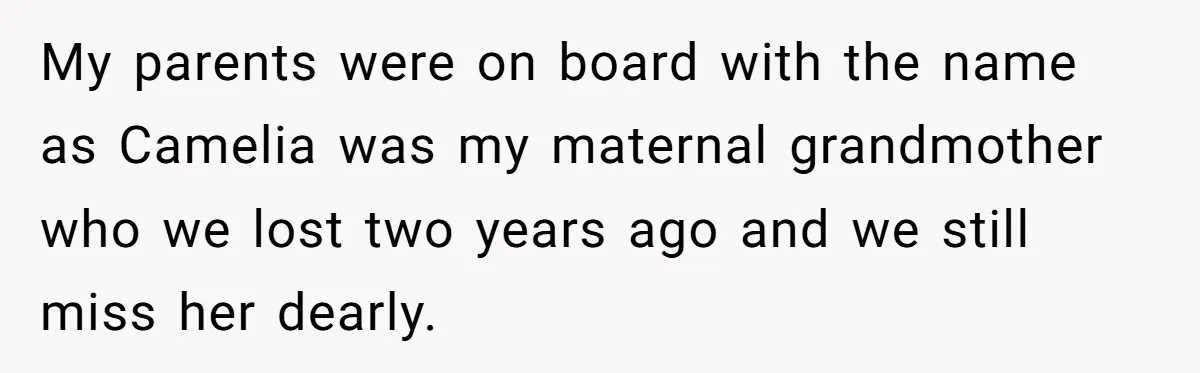 My parents were on board with the name as Camelia was my maternal grandmother who we lost two years ago and we still miss her dearly.