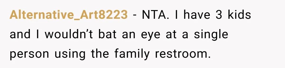 Alternative_Art8223 − NTA. I have 3 kids and I wouldn’t bat an eye at a single person using the family restroom.