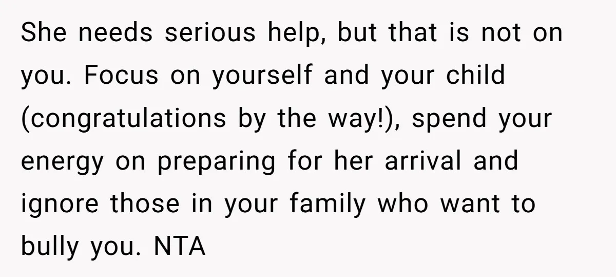 She needs serious help, but that is not on you. Focus on yourself and your child (congratulations by the way!), spend your energy on preparing for her arrival and ignore...