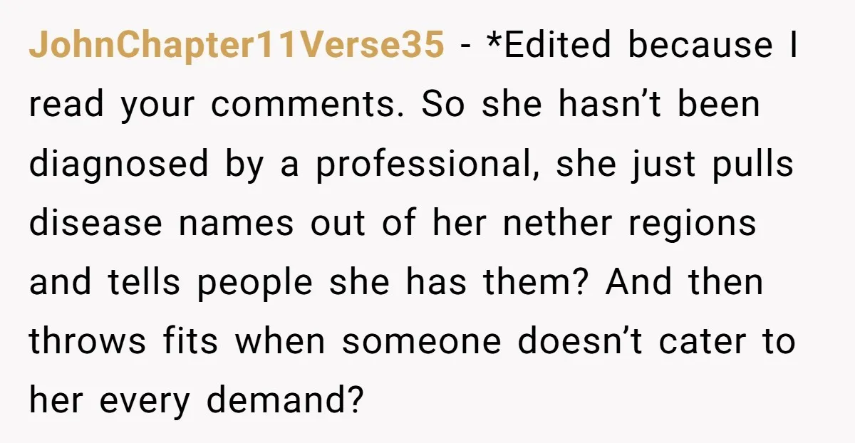 JohnChapter11Verse35 − *Edited because I read your comments. So she hasn’t been diagnosed by a professional, she just pulls disease names out of her nether regions and tells people she...