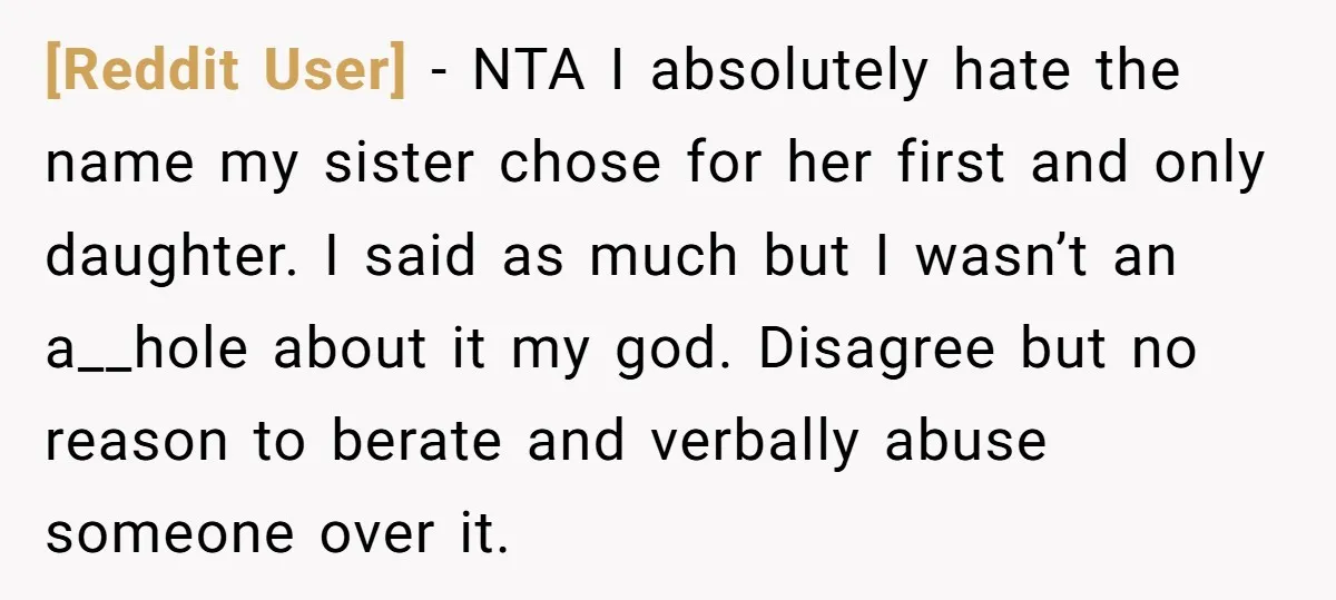 [Reddit User] − NTA I absolutely hate the name my sister chose for her first and only daughter. I said as much but I wasn’t an a__hole about it my...