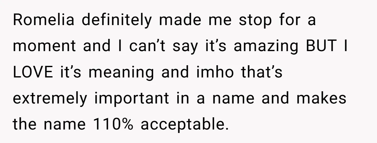 Romelia definitely made me stop for a moment and I can’t say it’s amazing BUT I LOVE it’s meaning and imho that’s extremely important in a name and makes the...