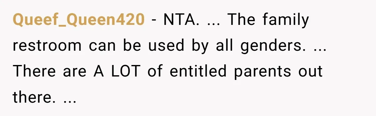 Queef_Queen420 − NTA. ... The family restroom can be used by all genders. ... There are A LOT of entitled parents out there. ...