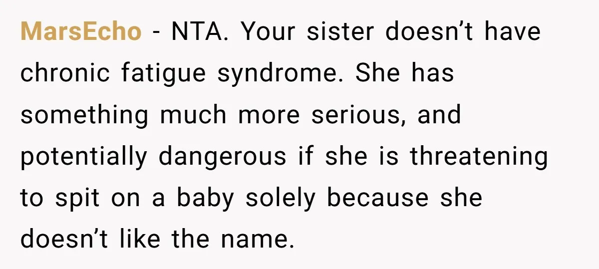 MarsEcho − NTA. Your sister doesn’t have chronic fatigue syndrome. She has something much more serious, and potentially dangerous if she is threatening to spit on a baby solely because...