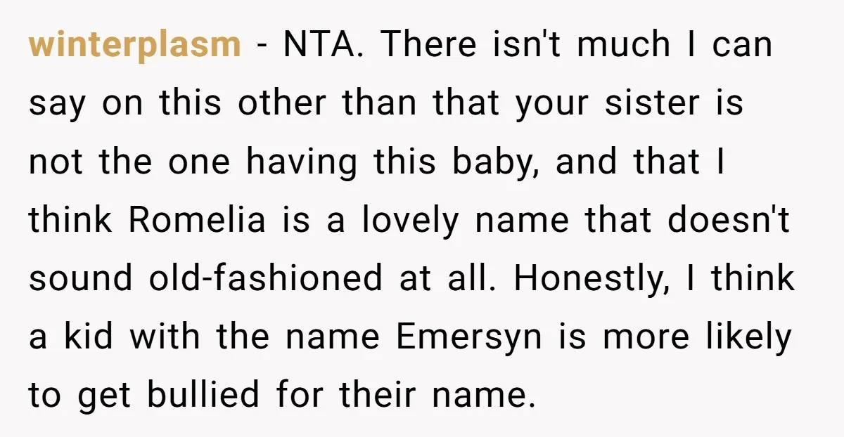 winterplasm − NTA. There isn't much I can say on this other than that your sister is not the one having this baby, and that I think Romelia is a...