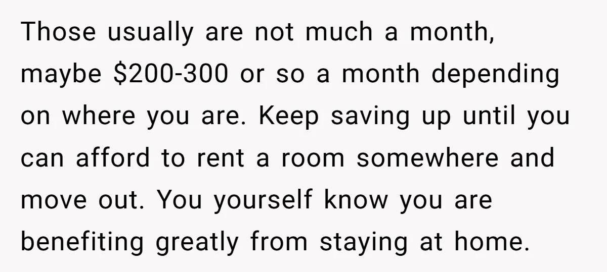Those usually are not much a month, maybe $200-300 or so a month depending on where you are. Keep saving up until you can afford to rent a room somewhere...
