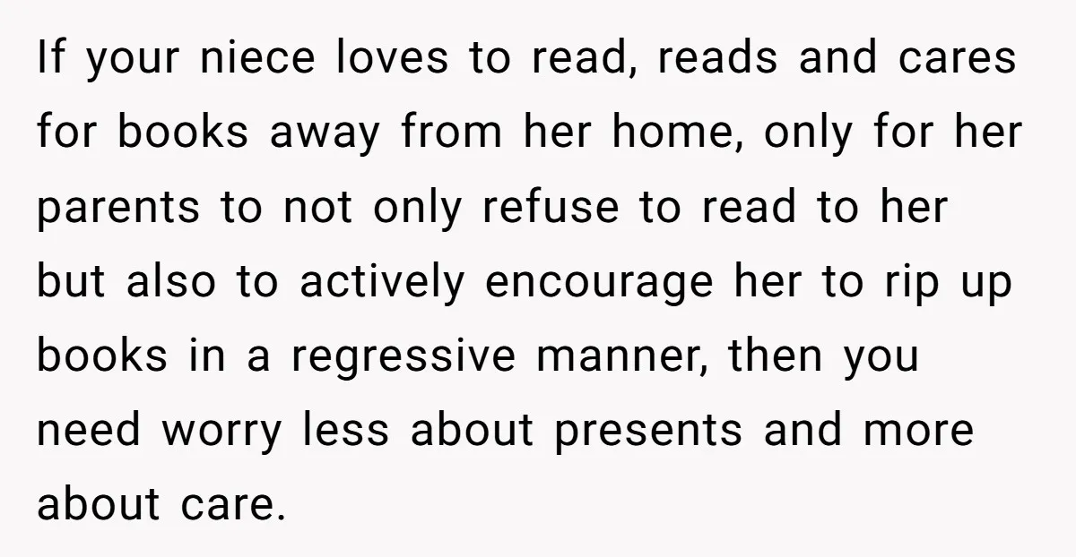 If your niece loves to read, reads and cares for books away from her home, only for her parents to not only refuse to read to her but also to...