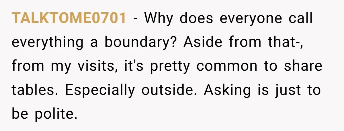 TALKTOME0701 − Why does everyone call everything a boundary? Aside from that-, from my visits, it's pretty common to share tables. Especially outside. Asking is just to be polite.