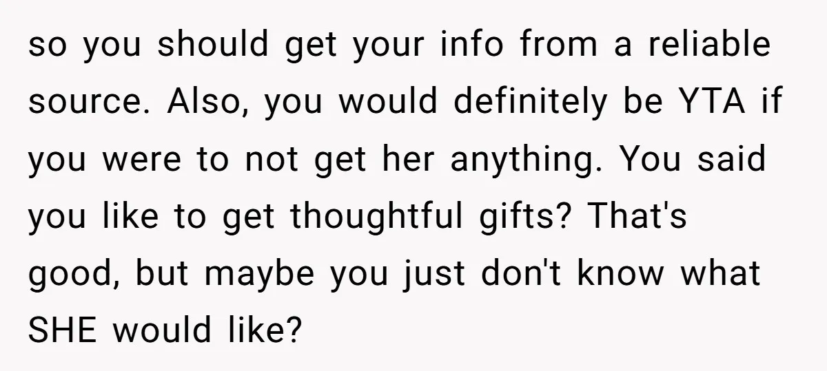 so you should get your info from a reliable source. Also, you would definitely be YTA if you were to not get her anything. You said you like to get...