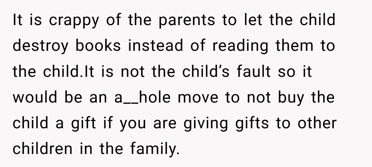 It is crappy of the parents to let the child destroy books instead of reading them to the child.It is not the child’s fault so it would be an a__hole...