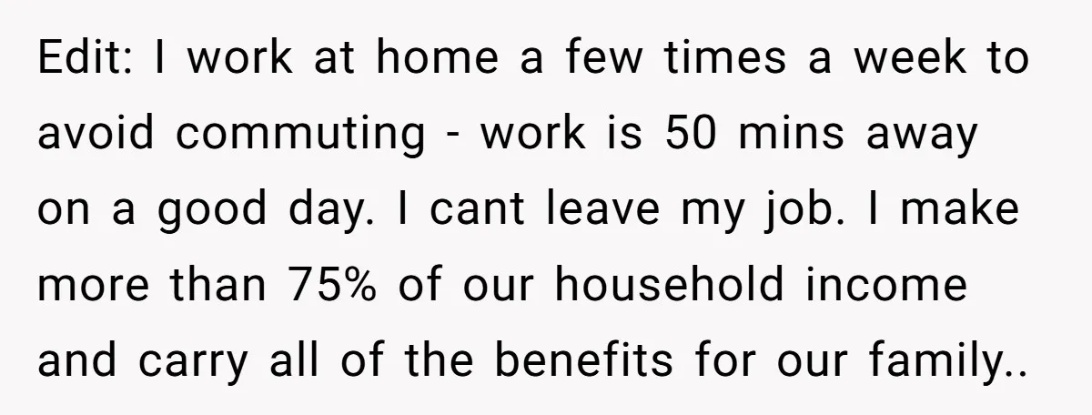 Edit: I work at home a few times a week to avoid commuting - work is 50 mins away on a good day. I cant leave my job. I make...
