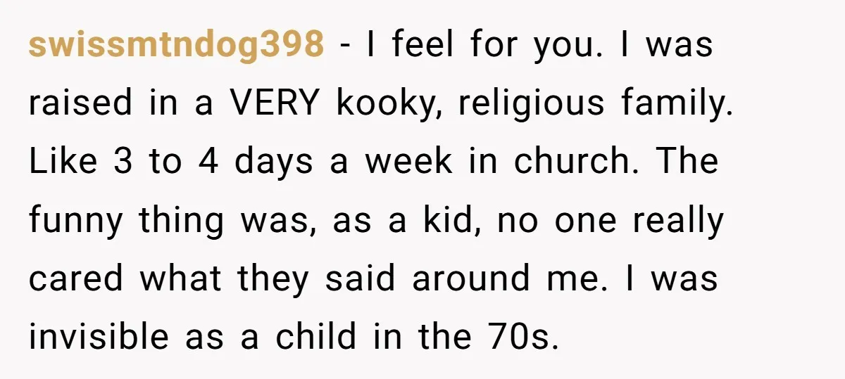 swissmtndog398 − I feel for you. I was raised in a VERY kooky, religious family. Like 3 to 4 days a week in church. The funny thing was, as a...