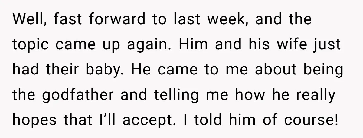 Well, fast forward to last week, and the topic came up again. Him and his wife just had their baby. He came to me about being the godfather and telling...