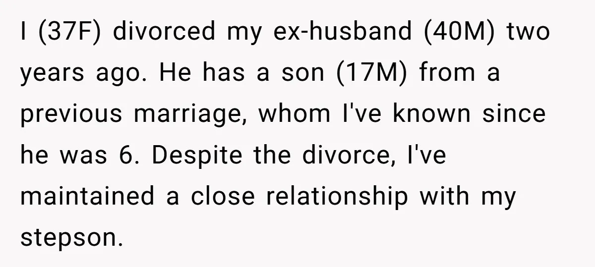 I (37F) divorced my ex-husband (40M) two years ago. He has a son (17M) from a previous marriage, whom I've known since he was 6. Despite the divorce, I've maintained...