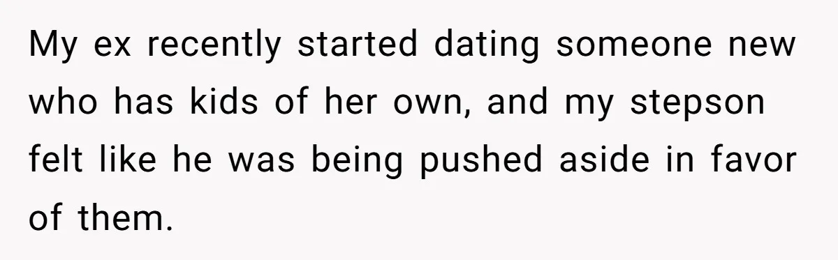 My ex recently started dating someone new who has kids of her own, and my stepson felt like he was being pushed aside in favor of them.
