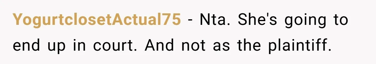 YogurtclosetActual75 − Nta. She's going to end up in court. And not as the plaintiff.