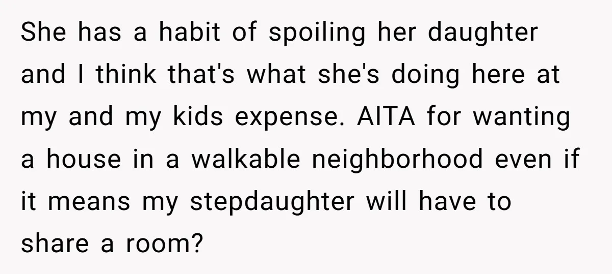She has a habit of spoiling her daughter and I think that's what she's doing here at my and my kids expense. AITA for wanting a house in a walkable...