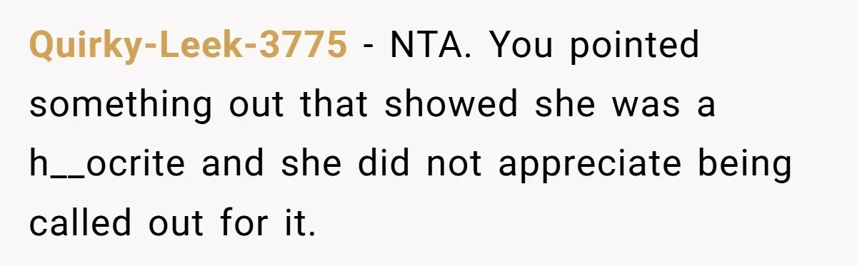 Quirky-Leek-3775 − NTA. You pointed something out that showed she was a h__ocrite and she did not appreciate being called out for it.