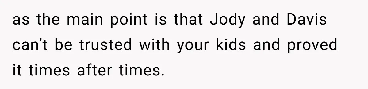 as the main point is that Jody and Davis can’t be trusted with your kids and proved it times after times.