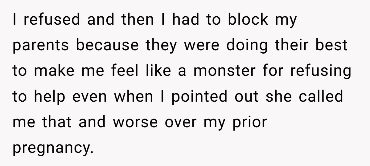 I refused and then I had to block my parents because they were doing their best to make me feel like a monster for refusing to help even when I...