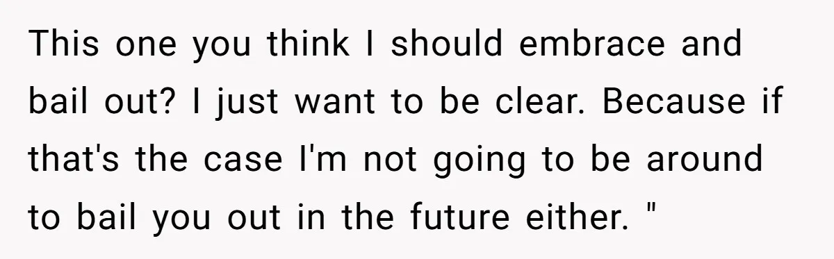 This one you think I should embrace and bail out? I just want to be clear. Because if that's the case I'm not going to be around to bail you...