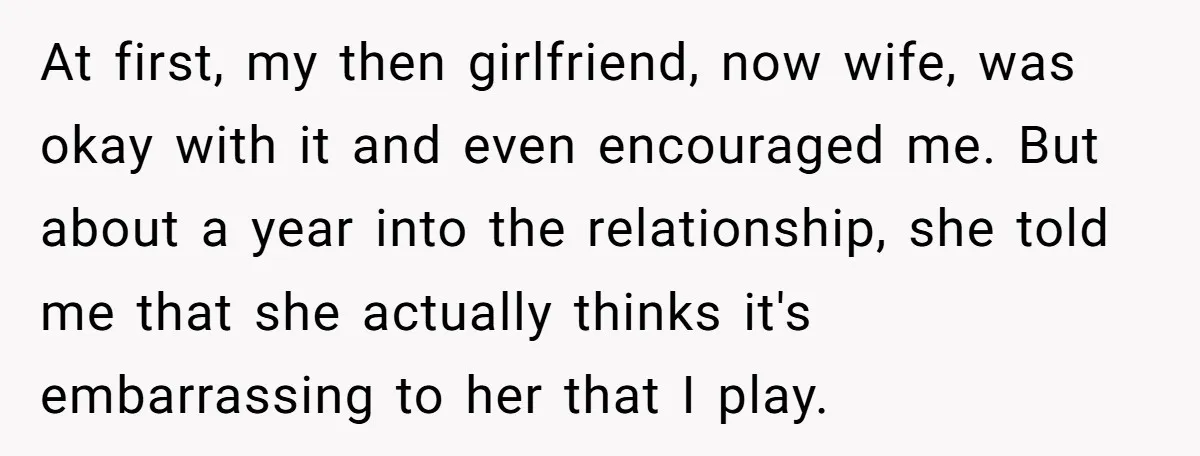 At first, my then girlfriend, now wife, was okay with it and even encouraged me. But about a year into the relationship, she told me that she actually thinks it's...