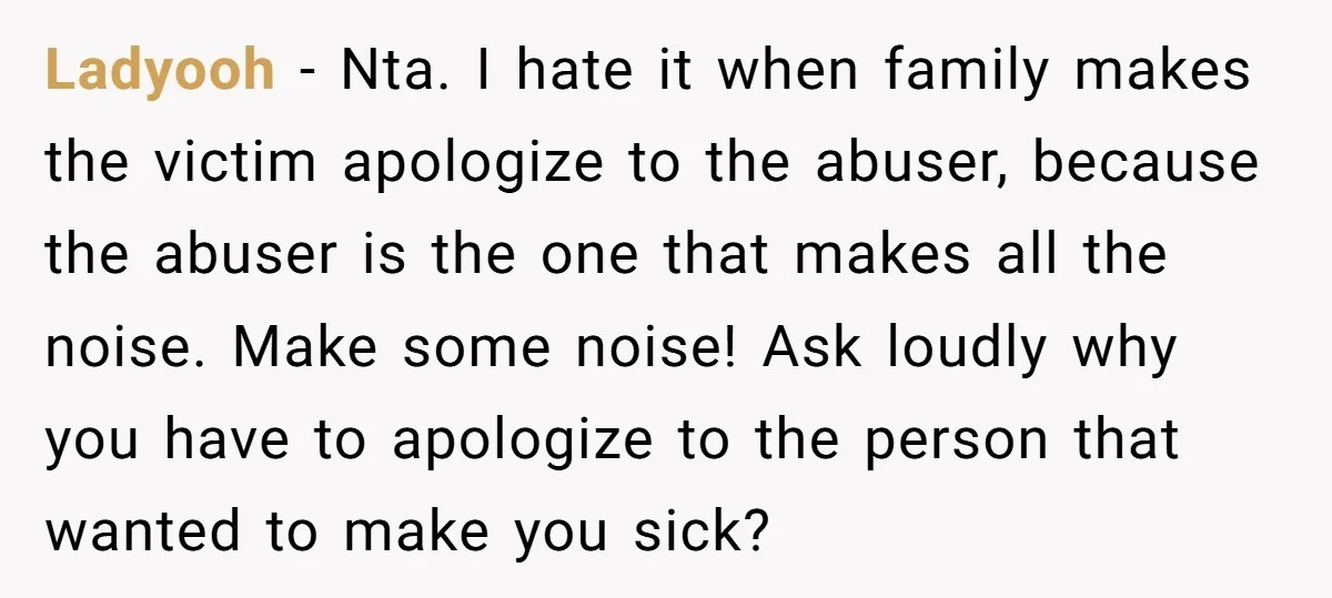Ladyooh − Nta. I hate it when family makes the victim apologize to the abuser, because the abuser is the one that makes all the noise. Make some noise! Ask...