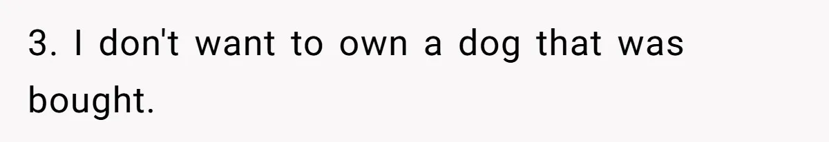 3. I don't want to own a dog that was bought.