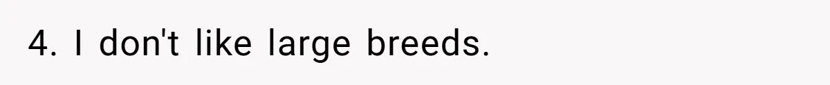 4. I don't like large breeds.