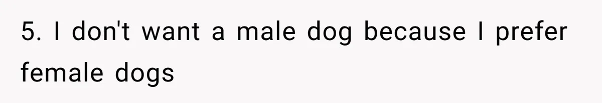5. I don't want a male dog because I prefer female dogs