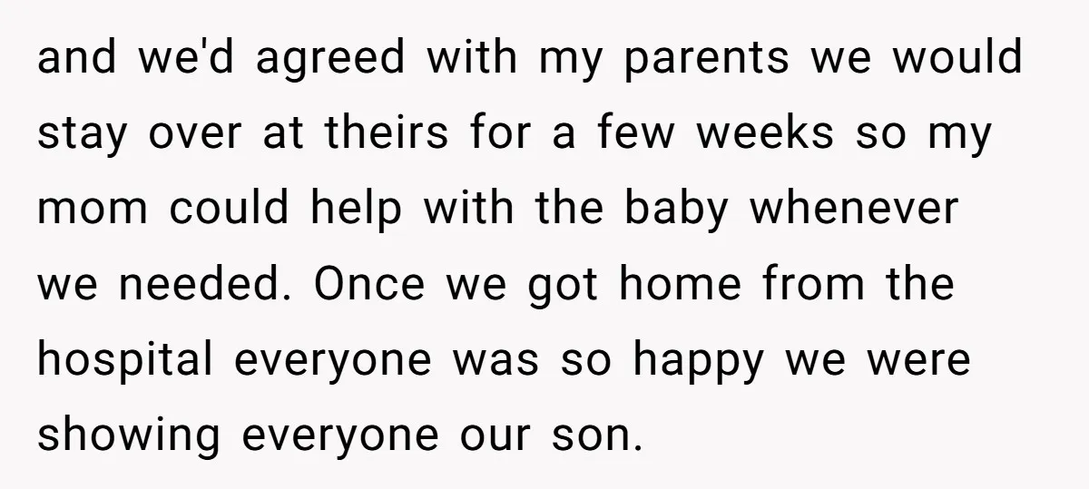 and we'd agreed with my parents we would stay over at theirs for a few weeks so my mom could help with the baby whenever we needed. Once we got...