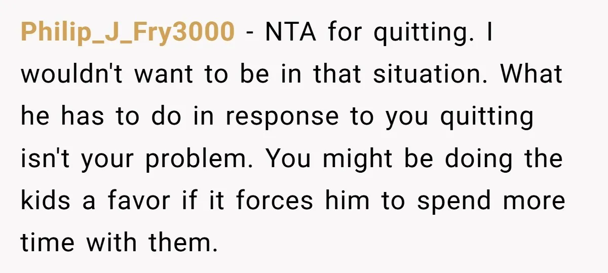 Philip_J_Fry3000 − NTA for quitting. I wouldn't want to be in that situation. What he has to do in response to you quitting isn't your problem. You might be doing...
