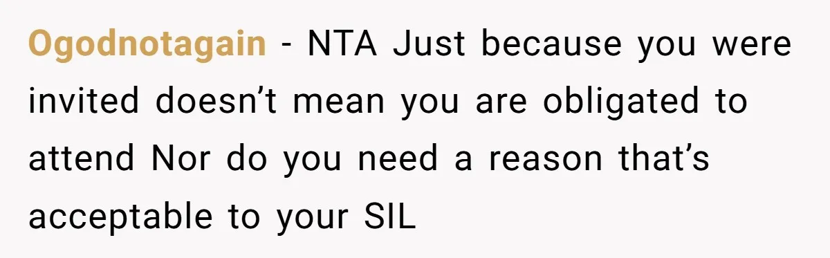 Ogodnotagain - NTA Just because you were invited doesn’t mean you are obligated to attend Nor do you need a reason that’s acceptable to your SIL