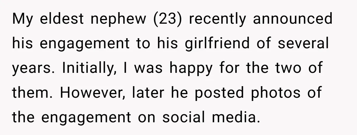 My eldest nephew (23) recently announced his engagement to his girlfriend of several years. Initially, I was happy for the two of them. However, later he posted photos of the...