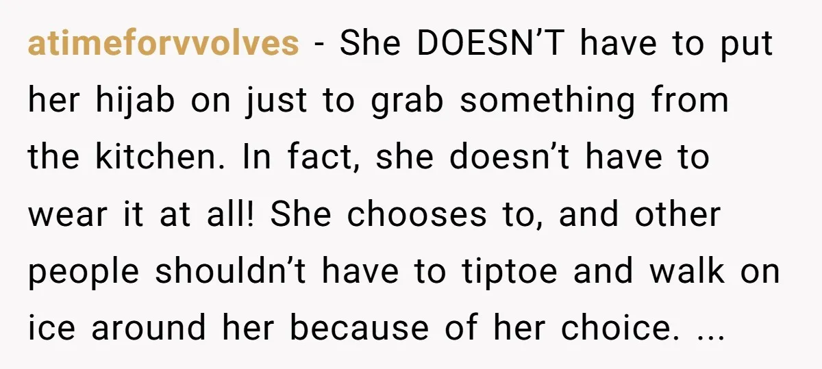 atimeforvvolves - She DOESN’T have to put her hijab on just to grab something from the kitchen. In fact, she doesn’t have to wear it at all! She chooses to,...