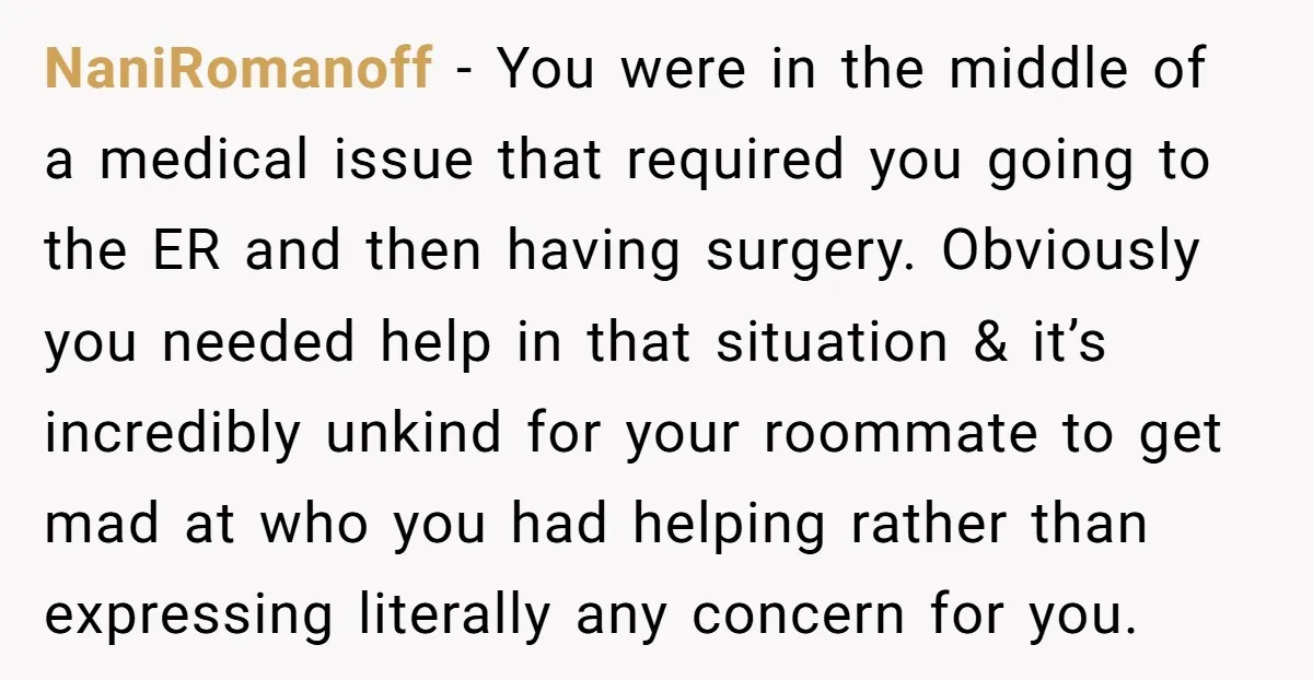 NaniRomanoff - You were in the middle of a medical issue that required you going to the ER and then having surgery. Obviously you needed help in that situation &...