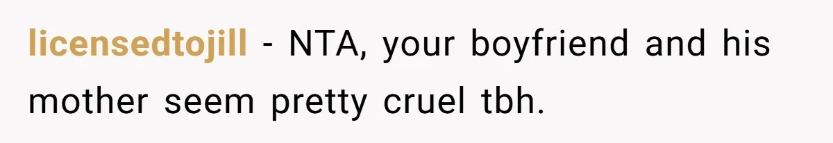 licensedtojill − NTA, your boyfriend and his mother seem pretty cruel tbh.