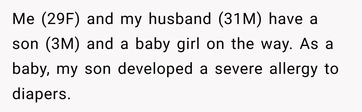 Me (29F) and my husband (31M) have a son (3M) and a baby girl on the way. As a baby, my son developed a severe allergy to diapers.