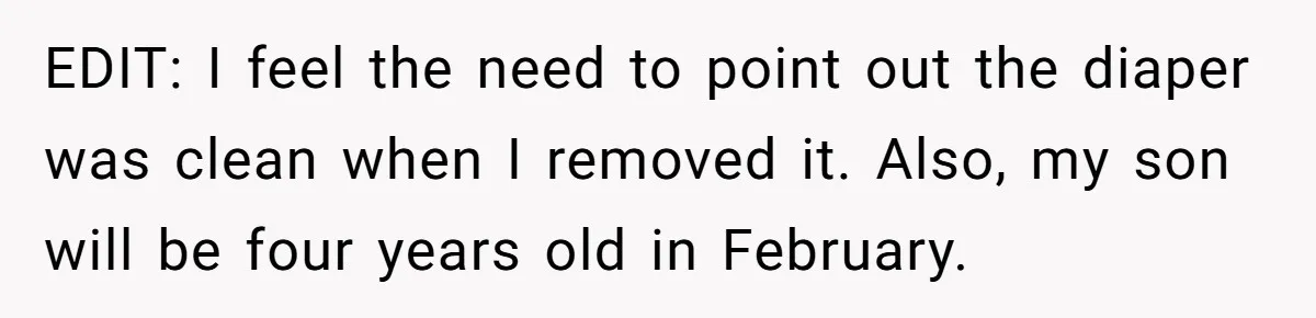 EDIT: I feel the need to point out the diaper was clean when I removed it. Also, my son will be four years old in February.