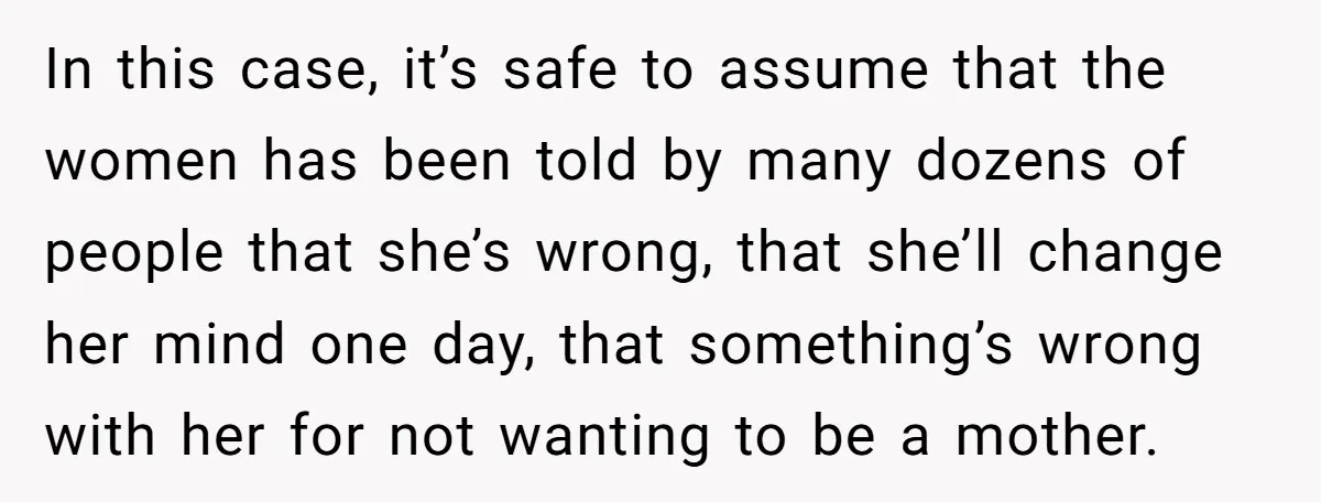 In this case, it’s safe to assume that the women has been told by many dozens of people that she’s wrong, that she’ll change her mind one day, that something’s...